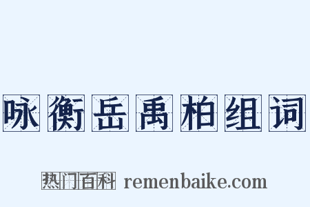 咏衡岳禹柏组词是什么意思的图片